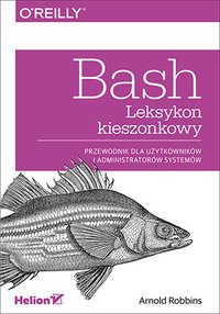 Bash. Leksykon kieszonkowy. Przewodnik dla użytkowników i administratorów systemów - Arnold Robbins - ebook