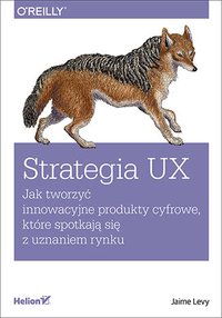 Strategia UX. Jak tworzyć innowacyjne produkty cyfrowe, które spotkają się z uznaniem rynku - Jaime Levy - ebook