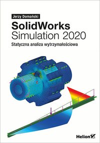 SolidWorks Simulation 2020. Statyczna analiza wytrzymałościowa
