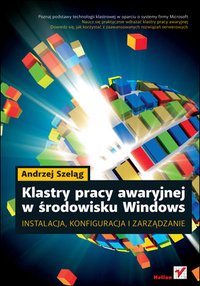 Klastry pracy awaryjnej w środowisku Windows. Instalacja, konfiguracja i zarządzanie - Andrzej Szeląg - ebook