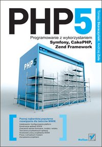 PHP5. Programowanie z wykorzystaniem Symfony, CakePHP, Zend Framework - Tomasz Skaraczyński - ebook
