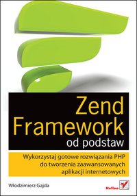 Zend Framework od podstaw. Wykorzystaj gotowe rozwiązania PHP do tworzenia zaawansowanych aplikacji internetowych - Włodzimierz Gajda - ebook