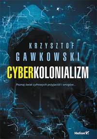 Cyberkolonializm. Poznaj świat cyfrowych przyjaciół i wrogów - Krzysztof Gawkowski - ebook