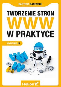 Tworzenie stron WWW w praktyce. Wydanie III - Bartosz Danowski - ebook
