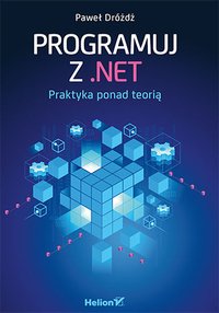 Programuj z .NET. Praktyka ponad teorią - Paweł Dróżdż - ebook