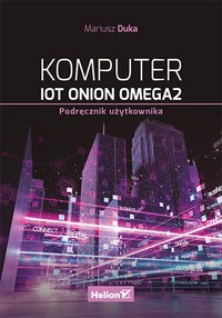Komputer IoT Onion Omega2. Podręcznik użytkownika - Mariusz Duka - ebook