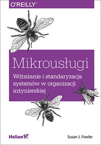 Mikrousługi. Wdrażanie i standaryzacja systemów w organizacji inżynierskiej - Susan J. Fowler - ebook