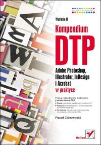 Kompendium DTP. Adobe Photoshop, Illustrator, InDesign i Acrobat w praktyce. Wydanie II - Paweł Zakrzewski - ebook