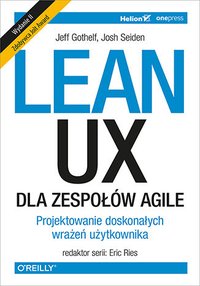 Lean UX dla zespołów Agile. Projektowane doskonałych wrażeń użytkownika. Wydanie II - Jeff Gothelf - ebook