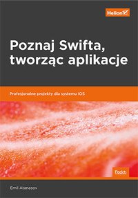 Poznaj Swifta, tworząc aplikacje. Profesjonalne projekty dla systemu iOS - Emil Atanasov - ebook