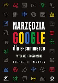 Narzędzia Google dla e-commerce. Wydanie II poszerzone - Krzysztof Marzec - ebook