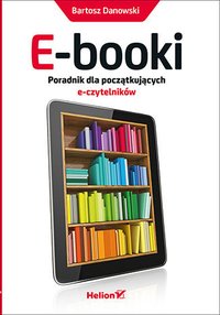 E-booki. Poradnik dla początkujących e-czytelników - Bartosz Danowski - ebook