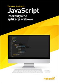 JavaScript. Interaktywne aplikacje webowe - Tomasz Sochacki - ebook