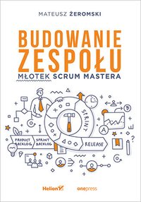 Budowanie zespołu. Młotek Scrum Mastera - Mateusz Żeromski - ebook