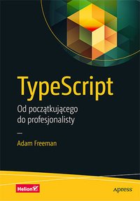 TypeScript. Od początkującego do profesjonalisty - Adam Freeman - ebook