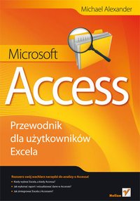 Microsoft Access. Przewodnik dla użytkowników Excela - Michael Alexander - ebook