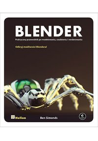 Blender. Praktyczny przewodnik po modelowaniu, rzeźbieniu i renderowaniu - Ben Simonds - ebook