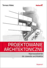 Projektowanie architektoniczne. Wprowadzenie do zawodu architekta. Wydanie II - Tomasz Malec - ebook