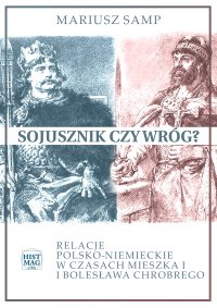 Sojusznik czy wróg? Relacje polsko-niemieckie w czasach Mieszka I i Bolesława Chrobrego - Mariusz Samp - ebook