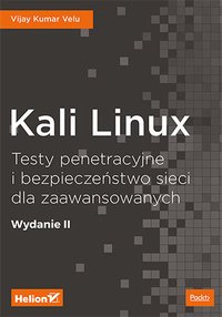 Kali Linux. Testy penetracyjne i bezpieczeństwo sieci dla zaawansowanych. Wydanie II