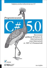 C# 5.0. Programowanie. Tworzenie aplikacji Windows 8, internetowych oraz biurowych w .NET 4.5 Framework - Ian Griffiths - ebook