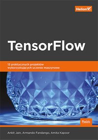 TensorFlow. 13 praktycznych projektów wykorzystujących uczenie maszynowe - Ankit Jain - ebook