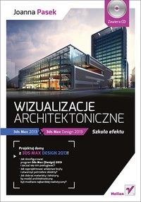 Wizualizacje architektoniczne. 3ds Max 2013 i 3ds Max Design 2013. Szkoła efektu - Joanna Pasek - ebook