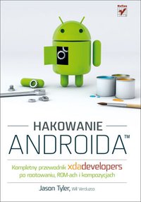 Hakowanie Androida. Kompletny przewodnik XDA Developers po rootowaniu, ROM-ach i kompozycjach - Will Verduzco - ebook