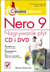 Nero 9. Nagrywanie płyt CD i DVD. Ćwiczenia praktyczne - Bartosz Danowski - ebook