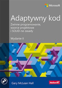 Adaptywny kod. Zwinne programowanie, wzorce projektowe i SOLID-ne zasady. Wydanie II - Gary McLean Hall - ebook
