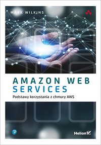 Amazon Web Services. Podstawy korzystania z chmury AWS - Mark Wilkins - ebook