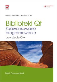 Biblioteki Qt. Zaawansowane programowanie przy użyciu C++ - Mark Summerfield - ebook