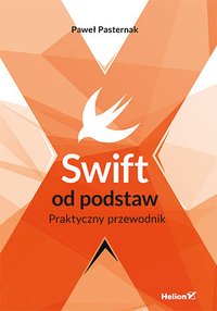 Swift od podstaw. Praktyczny przewodnik - Paweł Pasternak - ebook