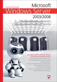 Microsoft Windows Server 2003/2008. Bezpieczeństwo środowiska z wykorzystaniem Forefront Security - Światowiak Jacek - ebook