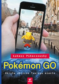 Pokémon GO. Ukryte oblicze Twojego miasta - Łukasz Pikaczowsky - ebook
