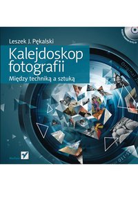 Kalejdoskop fotografii. Między techniką a sztuką - Leszek J. Pękalski - ebook