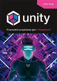 Unity. Przewodnik projektanta gier. Wydanie III - Mike Geig - ebook