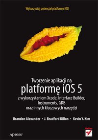 Tworzenie aplikacji na platformę iOS 5 z wykorzystaniem Xcode, Interface Builder, Instruments, GDB oraz innych kluczowych narzędzi - Brandon Alexander - ebook