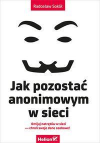 Jak pozostać anonimowym w sieci - Radosław Sokół - ebook