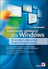 Tworzenie aplikacji dla Windows. Od prostych programów do gier komputerowych - Paweł Borkowski - ebook