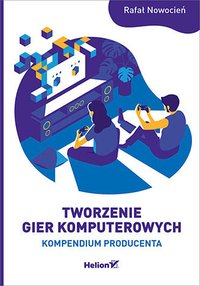 Tworzenie gier komputerowych. Kompendium producenta - Rafał Nowocień - ebook