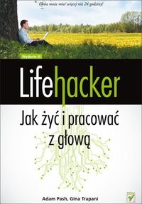 Lifehacker. Jak żyć i pracować z głową. Wydanie III - Adam Pash - ebook