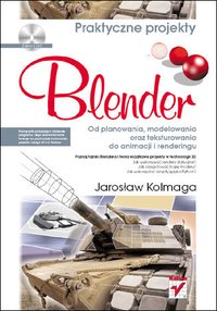 Blender. Od planowania, modelowania oraz teksturowania do animacji i renderingu. Praktyczne projekty - Jarosław Kolmaga - ebook