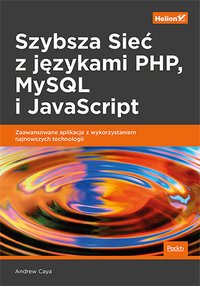 Szybsza Sieć z językami PHP, MySQL i JavaScript. Zaawansowane aplikacje z wykorzystaniem najnowszych technologii - Andrew Caya - ebook