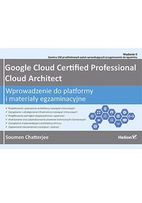 Google Cloud Certified Professional Cloud Architect. Wprowadzenie do platformy i materiały egzaminacyjne. Wydanie II - Soumen Chatterjee - ebook