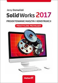 SolidWorks 2017. Projektowanie maszyn i konstrukcji. Praktyczne przykłady - Jerzy Domański - ebook