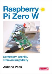 Raspberry Pi Zero W. Kontrolery, czujniki, sterowniki i gadżety - Akkana Peck - ebook