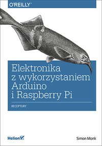 Elektronika z wykorzystaniem Arduino i Rapsberry Pi. Receptury - Simon Monk - ebook