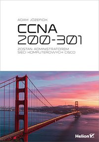 CCNA 200-301. Zostań administratorem sieci komputerowych Cisco - Adam Józefiok - ebook