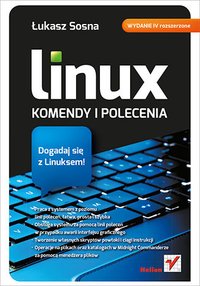 Linux. Komendy i polecenia. Wydanie IV rozszerzone - Łukasz Sosna - ebook